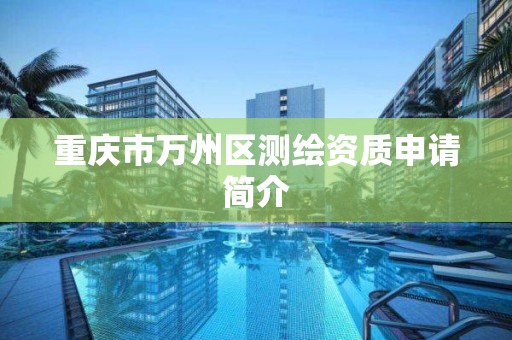重庆市万州区测绘资质申请简介