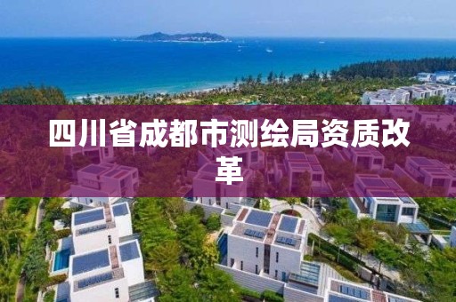 四川省成都市测绘局资质改革