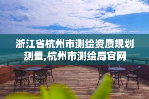 浙江省杭州市测绘资质规划测量,杭州市测绘局官网