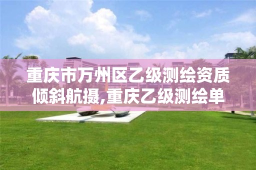 重庆市万州区乙级测绘资质倾斜航摄,重庆乙级测绘单位 重庆市万州区乙级测绘资质倾斜航摄,重庆乙级测绘单位