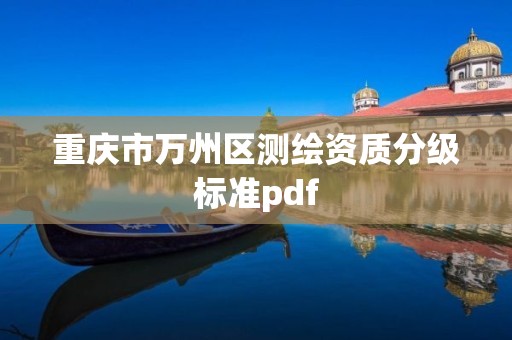 重庆市万州区测绘资质分级标准pdf