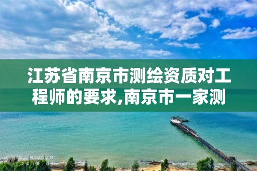 江苏省南京市测绘资质对工程师的要求,南京市一家测绘资质单位要使用。