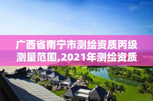 广西省南宁市测绘资质丙级测量范围,2021年测绘资质丙级申报条件