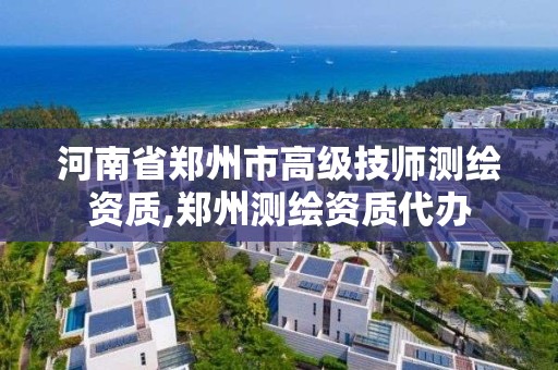 河南省郑州市高级技师测绘资质,郑州测绘资质代办 河南省郑州市高级技师测绘资质,郑州测绘资质代办