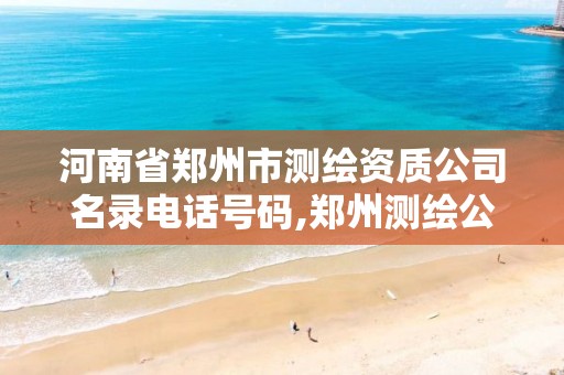 河南省郑州市测绘资质公司名录电话号码,郑州测绘公司招聘 河南省郑州市测绘资质公司名录电话号码,郑州测绘公司招聘