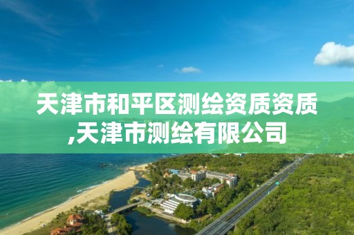 天津市和平区测绘资质资质,天津市测绘有限公司