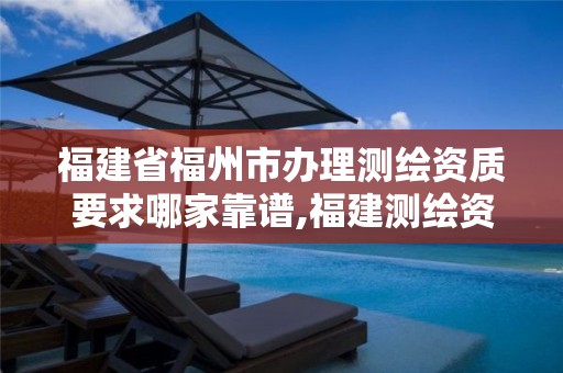 福建省福州市办理测绘资质要求哪家靠谱,福建测绘资质公司