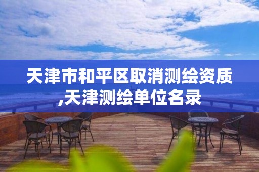 天津市和平区取消测绘资质,天津测绘单位名录