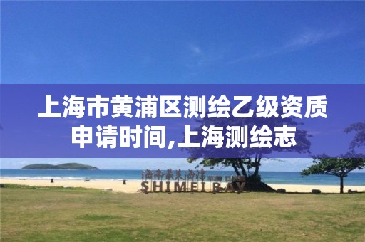 上海市黄浦区测绘乙级资质申请时间,上海测绘志 上海市黄浦区测绘乙级资质申请时间,上海测绘志