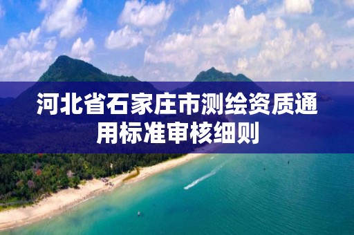 河北省石家庄市测绘资质通用标准审核细则