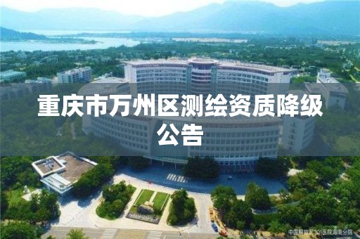 重庆市万州区测绘资质降级公告