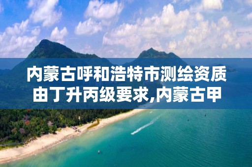 内蒙古呼和浩特市测绘资质由丁升丙级要求,内蒙古甲级测绘资质单位。 内蒙古呼和浩特市测绘资质由丁升丙级要求,内蒙古甲级测绘资质单位。