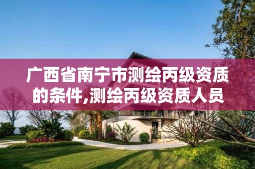 广西省南宁市测绘丙级资质的条件,测绘丙级资质人员要求