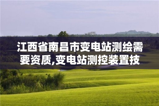 江西省南昌市变电站测绘需要资质,变电站测控装置技术规范