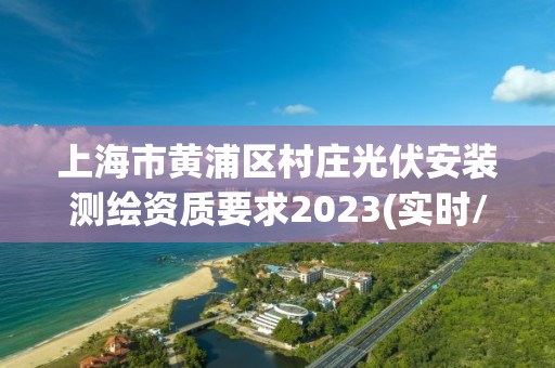 上海市黄浦区村庄光伏安装测绘资质要求2023(实时/更新中)