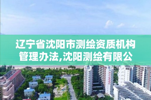 辽宁省沈阳市测绘资质机构管理办法,沈阳测绘有限公司