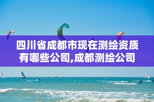 四川省成都市现在测绘资质有哪些公司,成都测绘公司联系方式