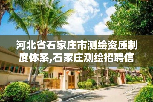 河北省石家庄市测绘资质制度体系,石家庄测绘招聘信息 河北省石家庄市测绘资质制度体系,石家庄测绘招聘信息
