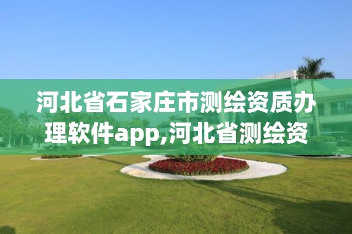 河北省石家庄市测绘资质办理软件app,河北省测绘资质管理信息系统 河北省石家庄市测绘资质办理软件app,河北省测绘资质管理信息系统