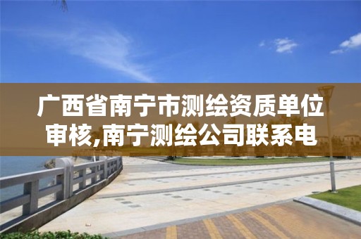 广西省南宁市测绘资质单位审核,南宁测绘公司联系电话