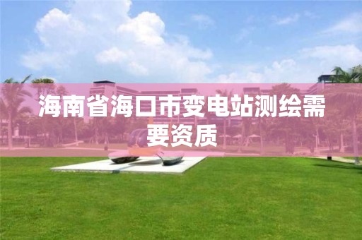 海南省海口市变电站测绘需要资质