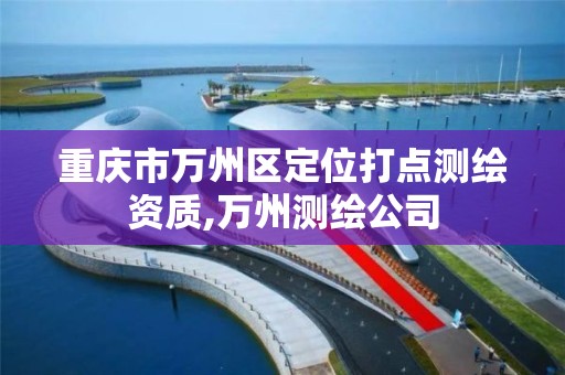重庆市万州区定位打点测绘资质,万州测绘公司