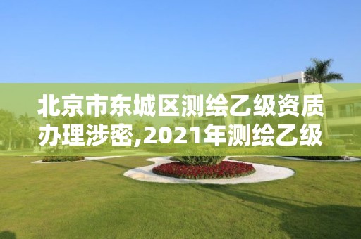 北京市东城区测绘乙级资质办理涉密,2021年测绘乙级资质办公申报条件