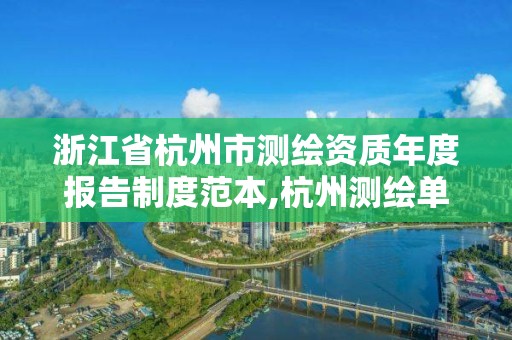 浙江省杭州市测绘资质年度报告制度范本,杭州测绘单位排名。