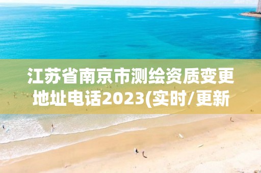江苏省南京市测绘资质变更地址电话2023(实时/更新中)