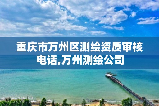 重庆市万州区测绘资质审核电话,万州测绘公司