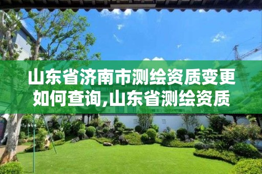 山东省济南市测绘资质变更如何查询,山东省测绘资质专用章图片