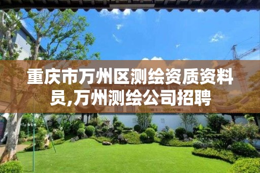重庆市万州区测绘资质资料员,万州测绘公司招聘