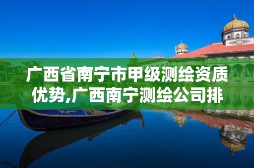 广西省南宁市甲级测绘资质优势,广西南宁测绘公司排名