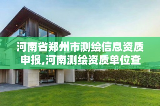 河南省郑州市测绘信息资质申报,河南测绘资质单位查询