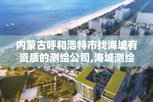 内蒙古呼和浩特市找海城有资质的测绘公司,海城测绘局。 内蒙古呼和浩特市找海城有资质的测绘公司,海城测绘局。