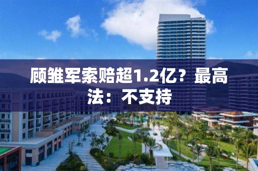 顾雏军索赔超1.2亿？最高法：不支持