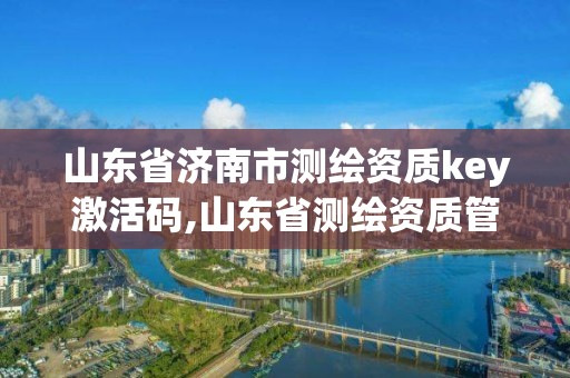 山东省济南市测绘资质key激活码,山东省测绘资质管理规定。
