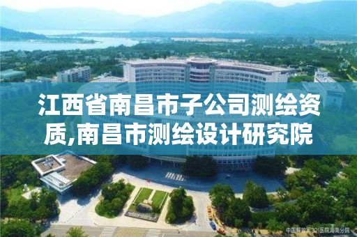 江西省南昌市子公司测绘资质,南昌市测绘设计研究院招聘