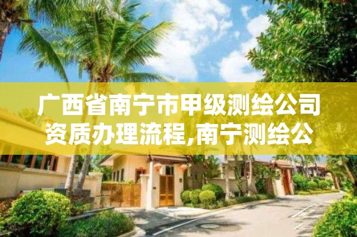 广西省南宁市甲级测绘公司资质办理流程,南宁测绘公司怎么收费标准。