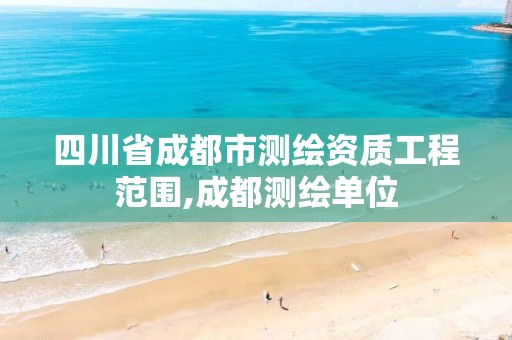 四川省成都市测绘资质工程范围,成都测绘单位