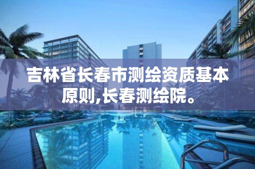 吉林省长春市测绘资质基本原则,长春测绘院。