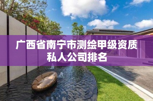 广西省南宁市测绘甲级资质私人公司排名