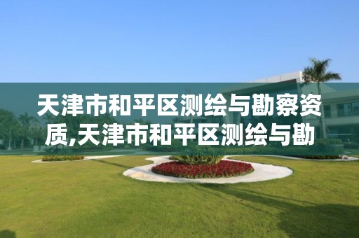 天津市和平区测绘与勘察资质,天津市和平区测绘与勘察资质查询