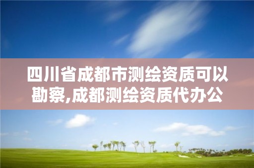 四川省成都市测绘资质可以勘察,成都测绘资质代办公司
