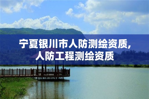 宁夏银川市人防测绘资质,人防工程测绘资质