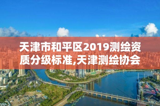 天津市和平区2019测绘资质分级标准,天津测绘协会
