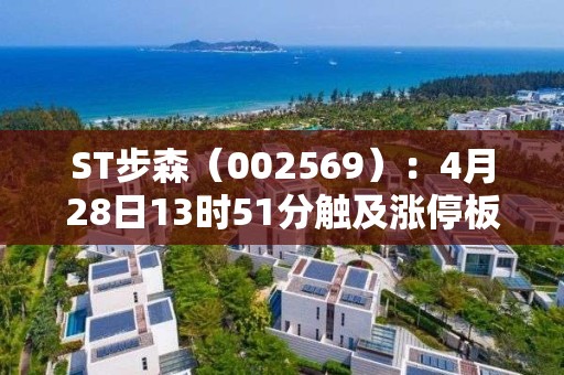 ST步森（002569）：4月28日13时51分触及涨停板