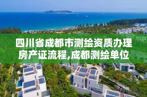 四川省成都市测绘资质办理房产证流程,成都测绘单位。