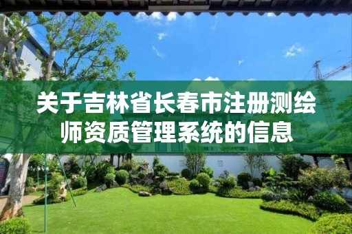 关于吉林省长春市注册测绘师资质管理系统的信息
