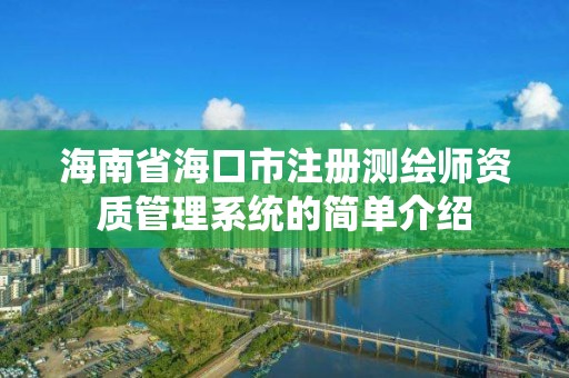 海南省海口市注册测绘师资质管理系统的简单介绍